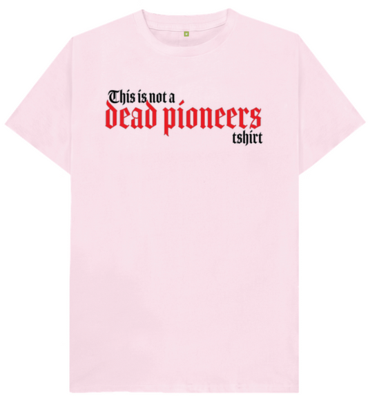 Dead Pioneers - This Is Not A T-shirt